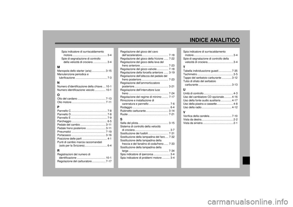 YAMAHA XVZ1300TF 2000  Manuale duso (in Italian) INDICE ANALITICO
Spia indicatore di surriscaldamento 
motore ............................................. 3-4
Spie di segnalazione di controllo 
della velocità di crociera .................. 3-4
MMa