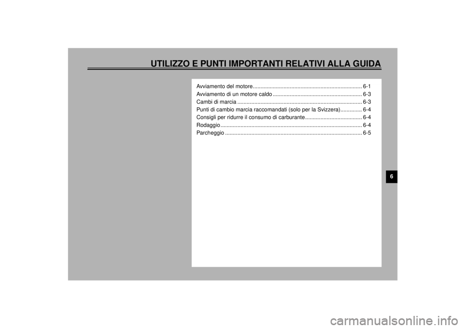 YAMAHA XVZ1300TF 2000  Manuale duso (in Italian) UTILIZZO E PUNTI IMPORTANTI RELATIVI ALLA GUIDA
6
Avviamento del motore....................................................................... 6-1
Avviamento di un motore caldo .......................