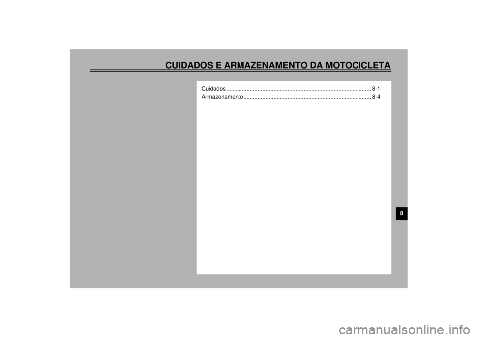 YAMAHA XVZ1300TF 2000  Manual de utilização (in Portuguese) CUIDADOS E ARMAZENAMENTO DA MOTOCICLETA
8
Cuidados ............................................................................................ 8-1
Armazenamento ......................................