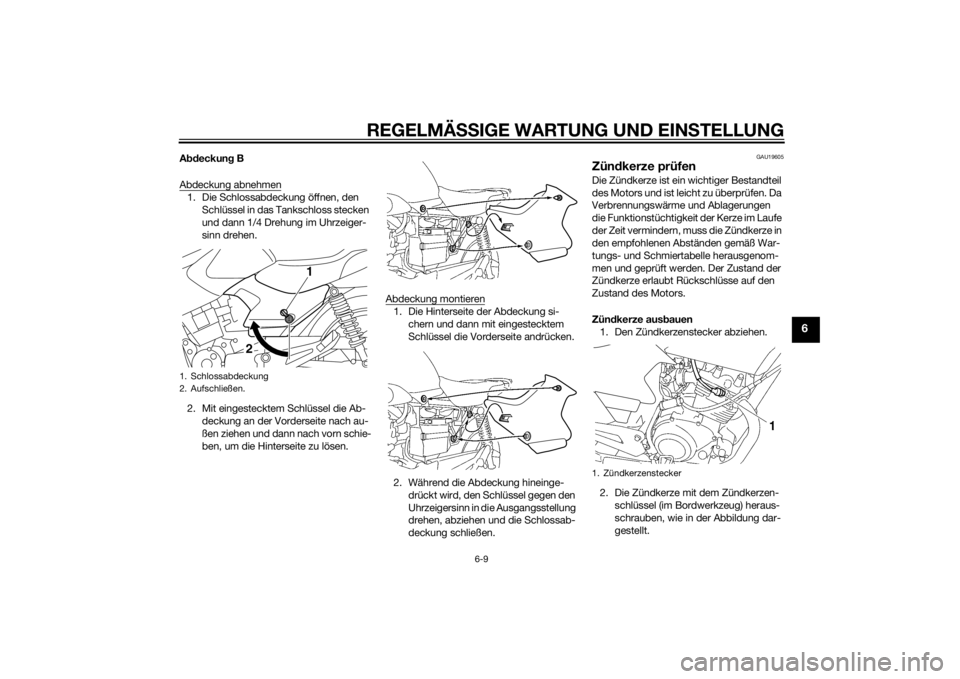 YAMAHA YBR125 2014  Betriebsanleitungen (in German) REGELMÄSSIGE WARTUNG UND EIN STELLUNG
6-9
6
A bdeckun g B
Abdeckung abnehmen1. Die Schlossabdeckung öffnen, den  Schlüssel in das Tankschloss stecken 
und dann 1/4 Drehung im Uhrzeiger-
sinn drehen