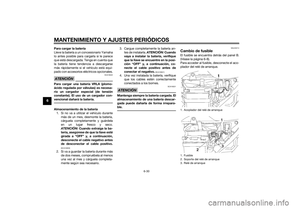 YAMAHA YBR125 2014 Manuale de Empleo (in Spanish) MANTENIMIENTO Y AJUSTES PERIÓDICOS
6-30
6
Para cargar la batería
Lleve la batería a un concesionario Yamaha
lo antes posible para cargarla si le parece
que está descargada. Tenga en cuenta que
la YAMAHA YBR125 2014 Manuale de Empleo (in Spanish) MANTENIMIENTO Y AJUSTES PERIÓDICOS
6-30
6
Para cargar la batería
Lleve la batería a un concesionario Yamaha
lo antes posible para cargarla si le parece
que está descargada. Tenga en cuenta que
la