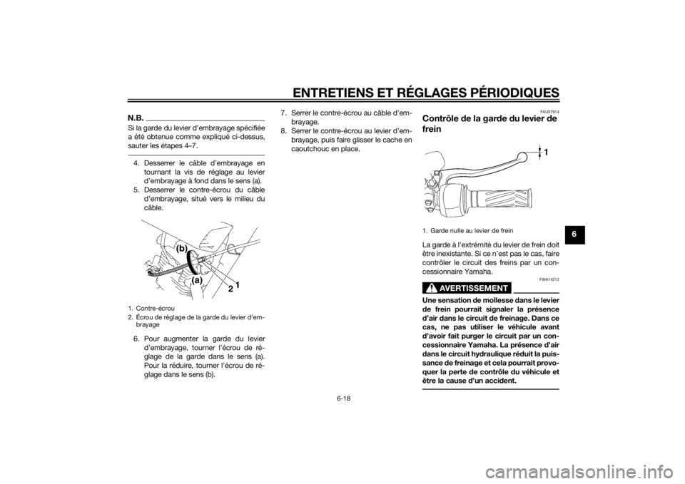 YAMAHA YBR125 2014 Notices Demploi (in French) ENTRETIENS ET RÉGLAGES PÉRIODIQUES
6-18
6
N.B.Si la garde du levier d’embrayage spécifiée
a été obtenue comme expliqué ci-dessus,
sauter les étapes 4–7.4. Desserrer le câble d’embrayage YAMAHA YBR125 2014 Notices Demploi (in French) ENTRETIENS ET RÉGLAGES PÉRIODIQUES
6-18
6
N.B.Si la garde du levier d’embrayage spécifiée
a été obtenue comme expliqué ci-dessus,
sauter les étapes 4–7.4. Desserrer le câble d’embrayage