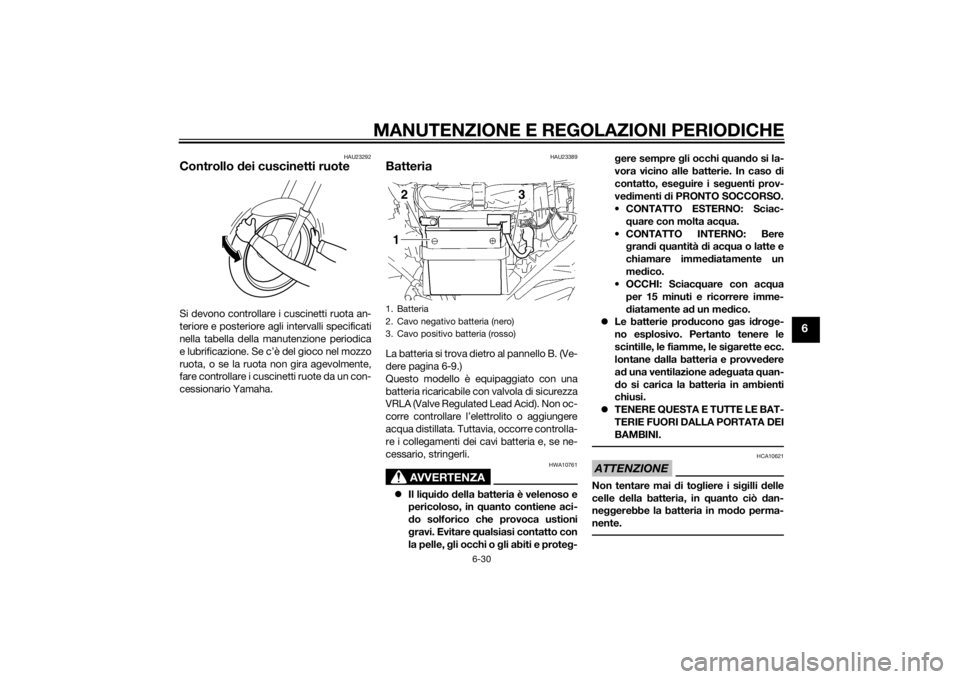 YAMAHA YBR125 2014 Manuale duso (in Italian) MANUTENZIONE E REGOLAZIONI PERIODICHE
6-30
6
HAU23292
Controllo dei cuscinetti ruoteSi devono controllare i cuscinetti ruota an-
teriore e posteriore agli intervalli specificati
nella tabella della ma YAMAHA YBR125 2014 Manuale duso (in Italian) MANUTENZIONE E REGOLAZIONI PERIODICHE
6-30
6
HAU23292
Controllo dei cuscinetti ruoteSi devono controllare i cuscinetti ruota an-
teriore e posteriore agli intervalli specificati
nella tabella della ma