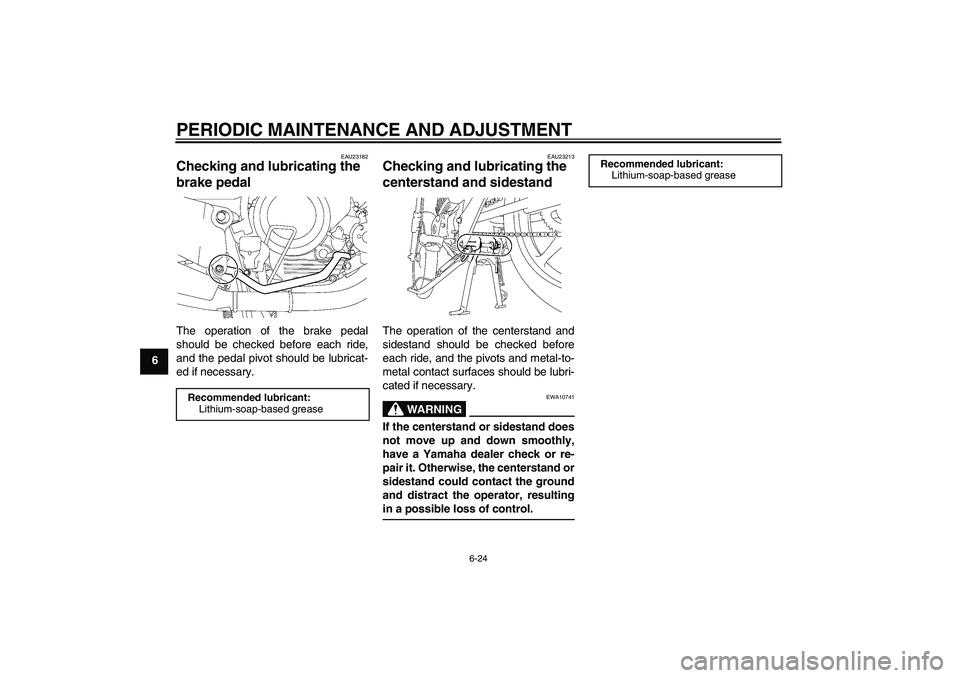 YAMAHA YBR125 2010  Owners Manual PERIODIC MAINTENANCE AND ADJUSTMENT
6-24
6
EAU23182
Checking and lubricating the 
brake pedal The operation of the brake pedal
should be checked before each ride,
and the pedal pivot should be lubrica