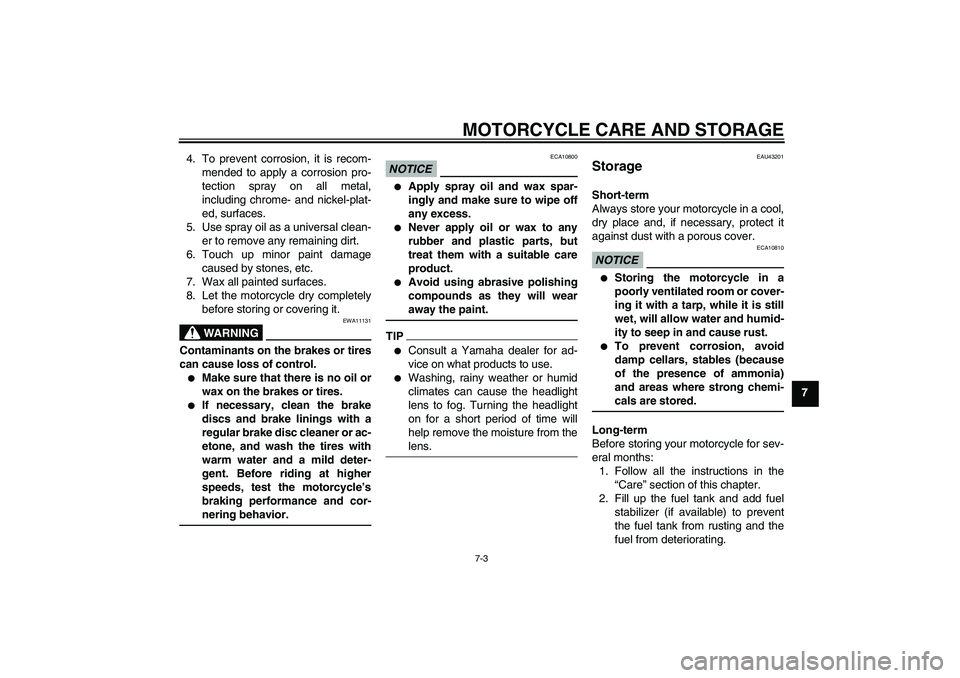 YAMAHA YBR125 2010  Owners Manual MOTORCYCLE CARE AND STORAGE
7-3
7 4. To prevent corrosion, it is recom-
mended to apply a corrosion pro-
tection spray on all metal,
including chrome- and nickel-plat-
ed, surfaces.
5. Use spray oil a