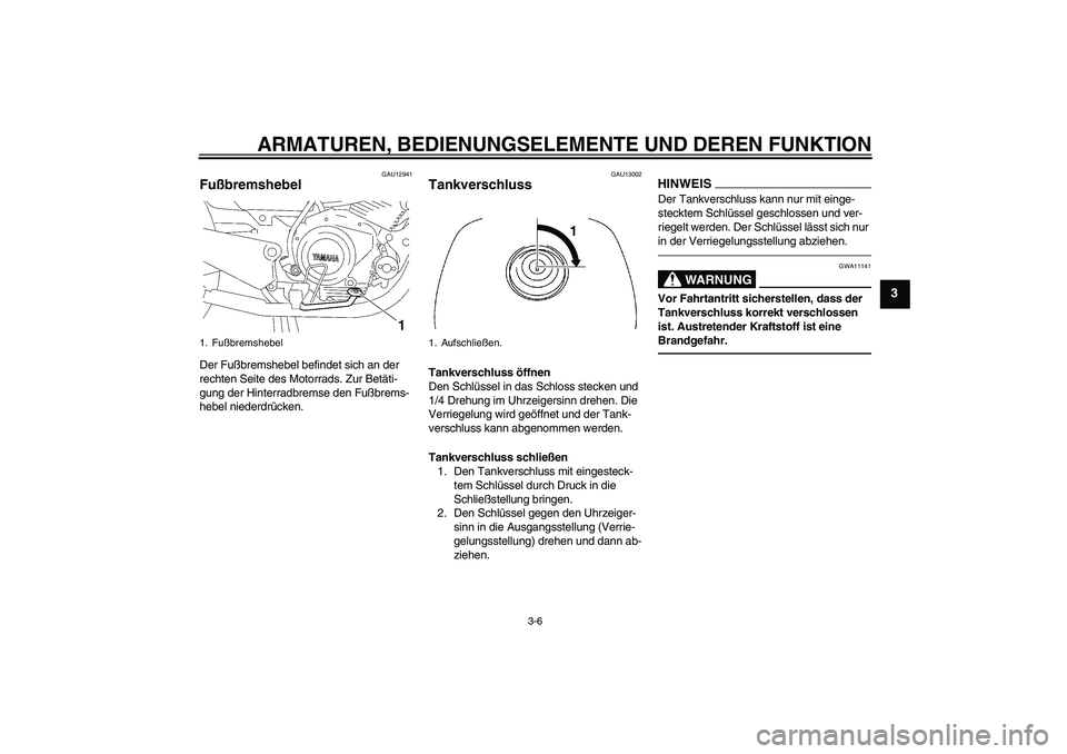 YAMAHA YBR125 2010 Betriebsanleitungen (in German) ARMATUREN, BEDIENUNGSELEMENTE UND DEREN FUNKTION
3-6
3
GAU12941
Fußbremshebel Der Fußbremshebel befindet sich an der
rechten Seite des Motorrads. Zur Betäti-
gung der Hinterradbremse den Fußbrems YAMAHA YBR125 2010 Betriebsanleitungen (in German) ARMATUREN, BEDIENUNGSELEMENTE UND DEREN FUNKTION
3-6
3
GAU12941
Fußbremshebel Der Fußbremshebel befindet sich an der
rechten Seite des Motorrads. Zur Betäti-
gung der Hinterradbremse den Fußbrems