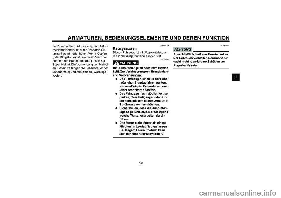 YAMAHA YBR125 2010 Betriebsanleitungen (in German) ARMATUREN, BEDIENUNGSELEMENTE UND DEREN FUNKTION
3-8
3
Ihr Yamaha-Motor ist ausgelegt für bleifrei-
es Normalbenzin mit einer Research-Ok-
tanzahl von 91 oder höher. Wenn Klopfen
(oder Klingeln) au YAMAHA YBR125 2010 Betriebsanleitungen (in German) ARMATUREN, BEDIENUNGSELEMENTE UND DEREN FUNKTION
3-8
3
Ihr Yamaha-Motor ist ausgelegt für bleifrei-
es Normalbenzin mit einer Research-Ok-
tanzahl von 91 oder höher. Wenn Klopfen
(oder Klingeln) au