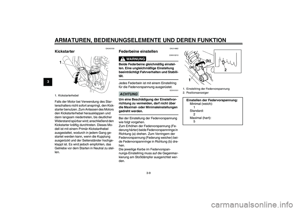 YAMAHA YBR125 2010 Betriebsanleitungen (in German) ARMATUREN, BEDIENUNGSELEMENTE UND DEREN FUNKTION
3-9
3
GAU43150
Kickstarter Falls der Motor bei Verwendung des Star-
terschalters nicht sofort anspringt, den Kick-
starter benutzen. Zum Anlassen des M YAMAHA YBR125 2010 Betriebsanleitungen (in German) ARMATUREN, BEDIENUNGSELEMENTE UND DEREN FUNKTION
3-9
3
GAU43150
Kickstarter Falls der Motor bei Verwendung des Star-
terschalters nicht sofort anspringt, den Kick-
starter benutzen. Zum Anlassen des M