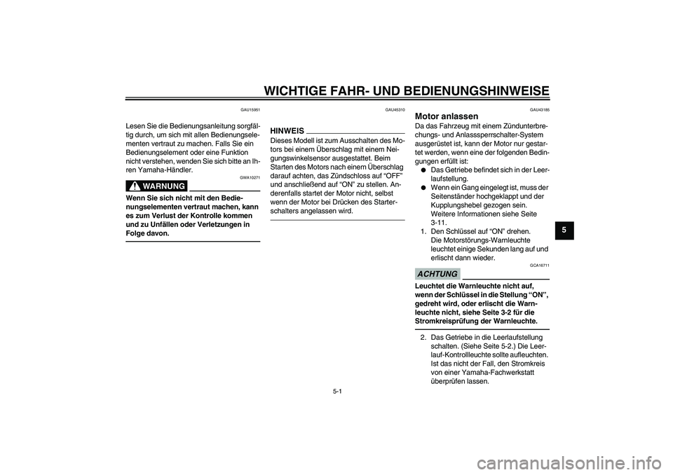 YAMAHA YBR125 2010 Betriebsanleitungen (in German) WICHTIGE FAHR- UND BEDIENUNGSHINWEISE
5-1
5
GAU15951
Lesen Sie die Bedienungsanleitung sorgfäl-
tig durch, um sich mit allen Bedienungsele-
menten vertraut zu machen. Falls Sie ein
Bedienungselement YAMAHA YBR125 2010 Betriebsanleitungen (in German) WICHTIGE FAHR- UND BEDIENUNGSHINWEISE
5-1
5
GAU15951
Lesen Sie die Bedienungsanleitung sorgfäl-
tig durch, um sich mit allen Bedienungsele-
menten vertraut zu machen. Falls Sie ein
Bedienungselement