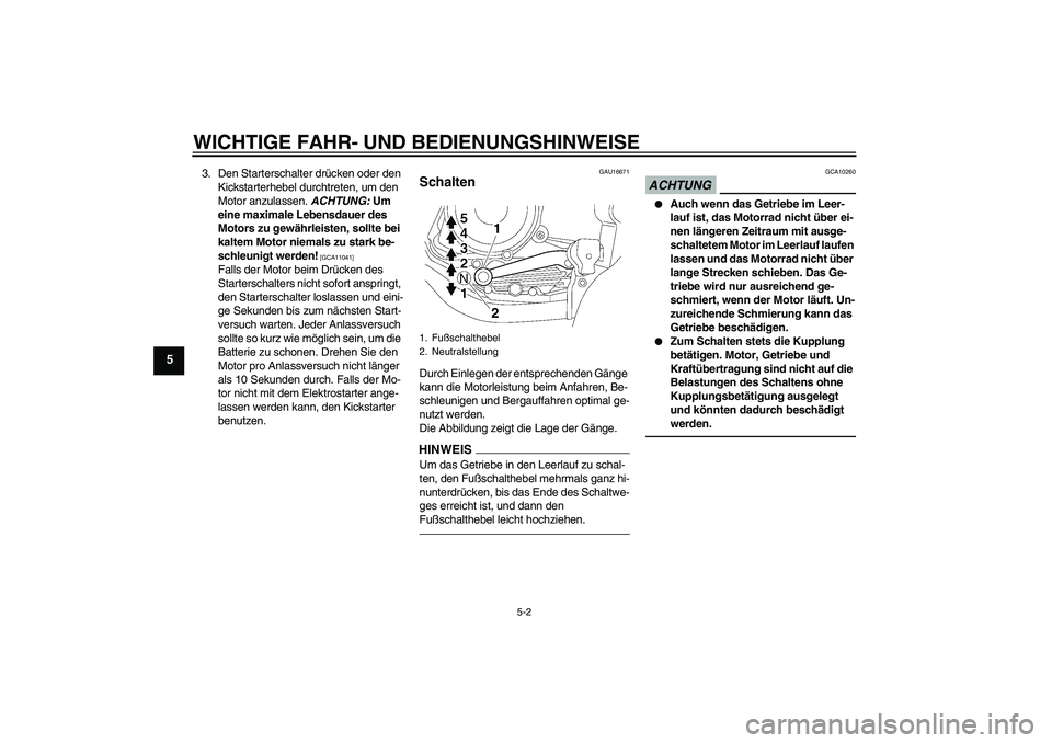YAMAHA YBR125 2010 Betriebsanleitungen (in German) WICHTIGE FAHR- UND BEDIENUNGSHINWEISE
5-2
5
3. Den Starterschalter drücken oder den
Kickstarterhebel durchtreten, um den
Motor anzulassen. ACHTUNG: Um
eine maximale Lebensdauer des
Motors zu gew YAMAHA YBR125 2010 Betriebsanleitungen (in German) WICHTIGE FAHR- UND BEDIENUNGSHINWEISE
5-2
5
3. Den Starterschalter drücken oder den
Kickstarterhebel durchtreten, um den
Motor anzulassen. ACHTUNG: Um
eine maximale Lebensdauer des
Motors zu gew