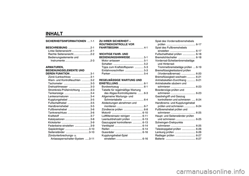 YAMAHA YBR125 2010 Betriebsanleitungen (in German) INHALTSICHERHEITSINFORMATIONEN ....1-1
BESCHREIBUNG ..............................2-1
Linke Seitenansicht .........................2-1
Rechte Seitenansicht.......................2-2
Bedienungselemente YAMAHA YBR125 2010 Betriebsanleitungen (in German) INHALTSICHERHEITSINFORMATIONEN ....1-1
BESCHREIBUNG ..............................2-1
Linke Seitenansicht .........................2-1
Rechte Seitenansicht.......................2-2
Bedienungselemente