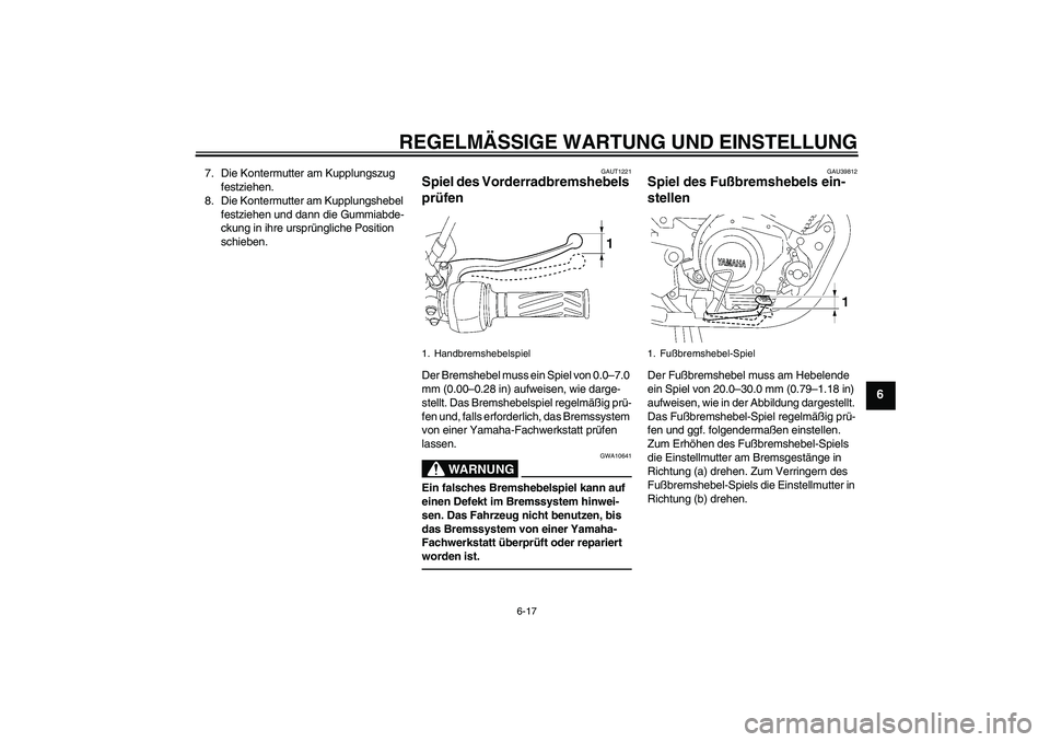 YAMAHA YBR125 2010  Betriebsanleitungen (in German) REGELMÄSSIGE WARTUNG UND EINSTELLUNG
6-17
6
7. Die Kontermutter am Kupplungszug 
festziehen.
8. Die Kontermutter am Kupplungshebel 
festziehen und dann die Gummiabde-
ckung in ihre ursprüngliche Pos
