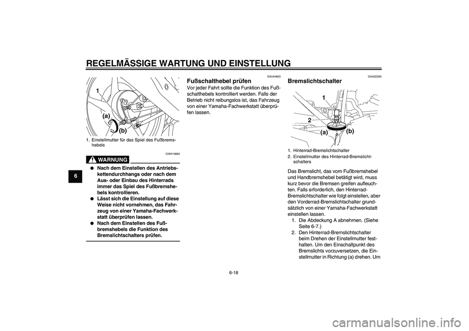 YAMAHA YBR125 2010  Betriebsanleitungen (in German) REGELMÄSSIGE WARTUNG UND EINSTELLUNG
6-18
6
WARNUNG
GWA10680

Nach dem Einstellen des Antriebs-
kettendurchhangs oder nach dem 
Aus- oder Einbau des Hinterrads 
immer das Spiel des Fußbremshe-
bels