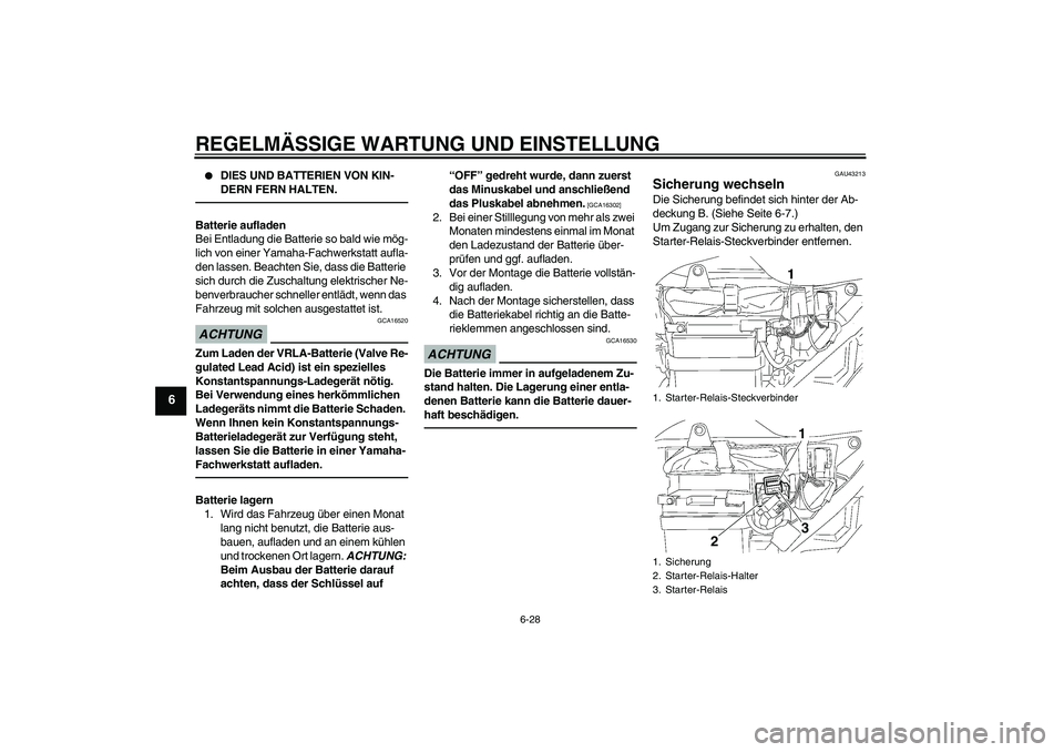 YAMAHA YBR125 2010  Betriebsanleitungen (in German) REGELMÄSSIGE WARTUNG UND EINSTELLUNG
6-28
6

DIES UND BATTERIEN VON KIN-
DERN FERN HALTEN.
Batterie aufladen
Bei Entladung die Batterie so bald wie mög-
lich von einer Yamaha-Fachwerkstatt aufla-
d
