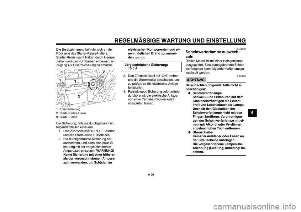 YAMAHA YBR125 2010  Betriebsanleitungen (in German) REGELMÄSSIGE WARTUNG UND EINSTELLUNG
6-29
6
Die Ersatzsicherung befindet sich an der 
Rückseite des Starter-Relais-Halters.
Starter-Relais (samt Halter) durch Heraus-
ziehen und dann Umdrehen entfer