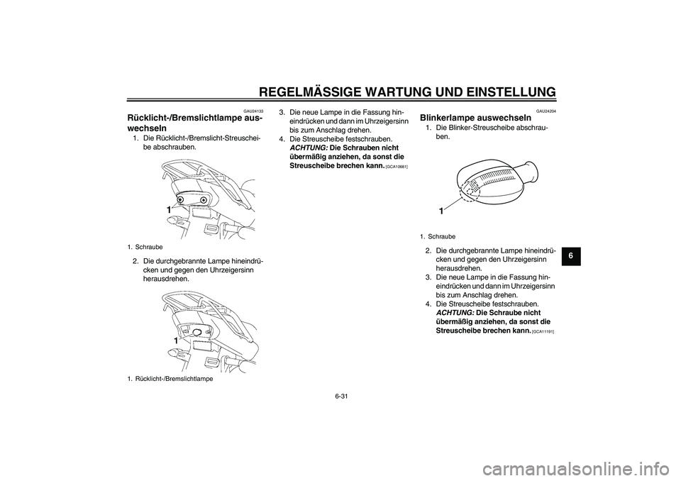 YAMAHA YBR125 2010  Betriebsanleitungen (in German) REGELMÄSSIGE WARTUNG UND EINSTELLUNG
6-31
6
GAU24133
Rücklicht-/Bremslichtlampe aus-
wechseln 1. Die Rücklicht-/Bremslicht-Streuschei-
be abschrauben.
2. Die durchgebrannte Lampe hineindrü-
cken u