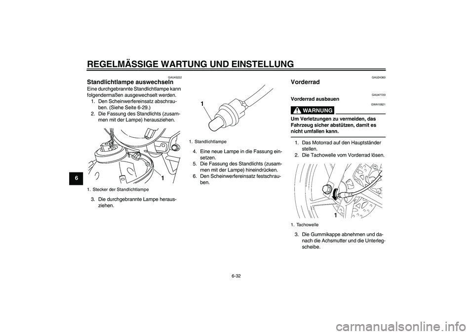 YAMAHA YBR125 2010  Betriebsanleitungen (in German) REGELMÄSSIGE WARTUNG UND EINSTELLUNG
6-32
6
GAU45222
Standlichtlampe auswechseln Eine durchgebrannte Standlichtlampe kann 
folgendermaßen ausgewechselt werden.
1. Den Scheinwerfereinsatz abschrau-
b