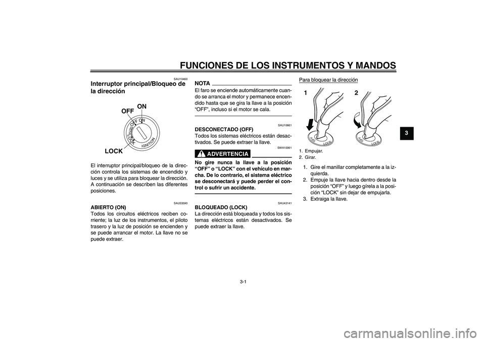 YAMAHA YBR125 2010 Manuale de Empleo (in Spanish) FUNCIONES DE LOS INSTRUMENTOS Y MANDOS
3-1
3
SAU10460
Interruptor principal/Bloqueo de
la dirección El interruptor principal/bloqueo de la direc-
ción controla los sistemas de encendido y
luces y s YAMAHA YBR125 2010 Manuale de Empleo (in Spanish) FUNCIONES DE LOS INSTRUMENTOS Y MANDOS
3-1
3
SAU10460
Interruptor principal/Bloqueo de
la dirección El interruptor principal/bloqueo de la direc-
ción controla los sistemas de encendido y
luces y s