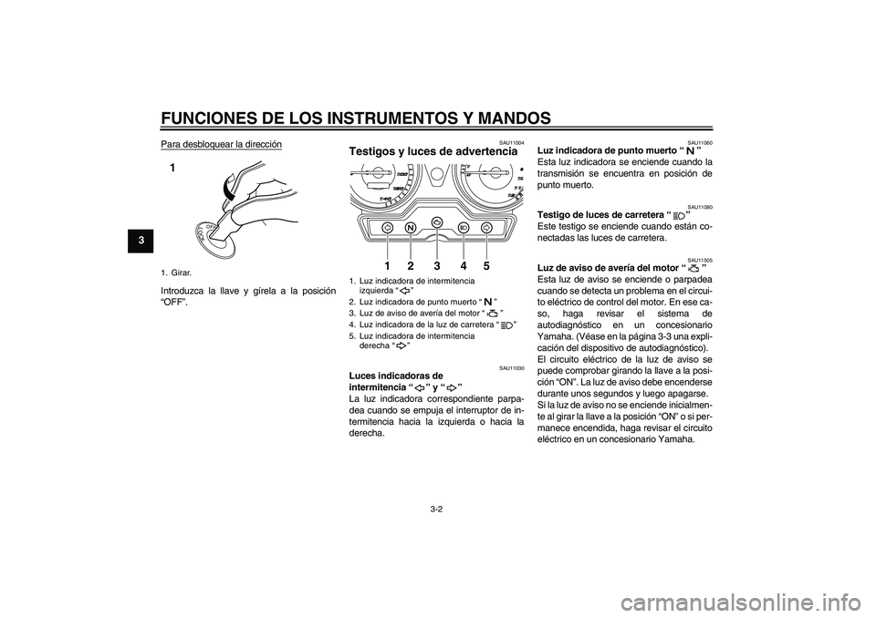 YAMAHA YBR125 2010 Manuale de Empleo (in Spanish) FUNCIONES DE LOS INSTRUMENTOS Y MANDOS
3-2
3
Para desbloquear la direcciónIntroduzca la llave y gírela a la posición
“OFF”.
SAU11004
Testigos y luces de advertencia
SAU11030
Luces indicadoras YAMAHA YBR125 2010 Manuale de Empleo (in Spanish) FUNCIONES DE LOS INSTRUMENTOS Y MANDOS
3-2
3
Para desbloquear la direcciónIntroduzca la llave y gírela a la posición
“OFF”.
SAU11004
Testigos y luces de advertencia
SAU11030
Luces indicadoras