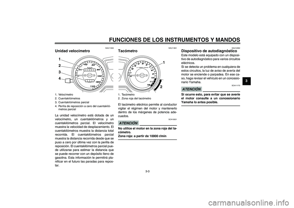 YAMAHA YBR125 2010 Manuale de Empleo (in Spanish) FUNCIONES DE LOS INSTRUMENTOS Y MANDOS
3-3
3
SAU11630
Unidad velocímetro La unidad velocímetro está dotada de un
velocímetro, un cuentakilómetros y un
cuentakilómetros parcial. El velocímetro
m YAMAHA YBR125 2010 Manuale de Empleo (in Spanish) FUNCIONES DE LOS INSTRUMENTOS Y MANDOS
3-3
3
SAU11630
Unidad velocímetro La unidad velocímetro está dotada de un
velocímetro, un cuentakilómetros y un
cuentakilómetros parcial. El velocímetro
m