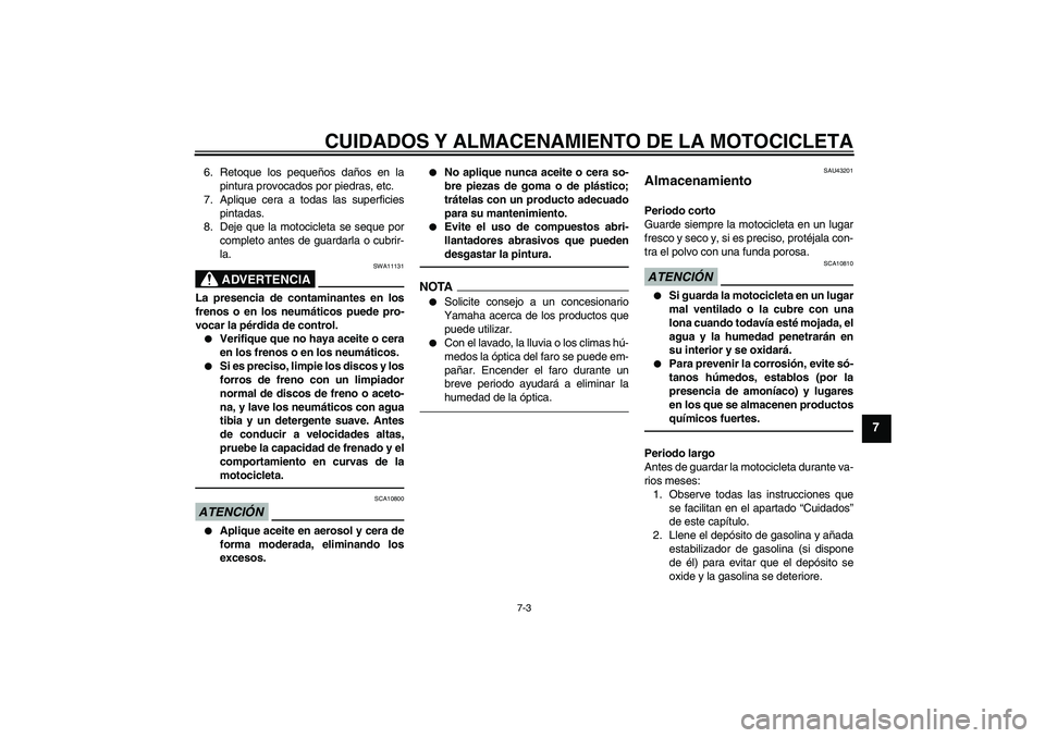 YAMAHA YBR125 2010 Manuale de Empleo (in Spanish) CUIDADOS Y ALMACENAMIENTO DE LA MOTOCICLETA
7-3
7
6. Retoque los pequeños daños en la
pintura provocados por piedras, etc.
7. Aplique cera a todas las superficies
pintadas.
8. Deje que la motociclet YAMAHA YBR125 2010 Manuale de Empleo (in Spanish) CUIDADOS Y ALMACENAMIENTO DE LA MOTOCICLETA
7-3
7
6. Retoque los pequeños daños en la
pintura provocados por piedras, etc.
7. Aplique cera a todas las superficies
pintadas.
8. Deje que la motociclet