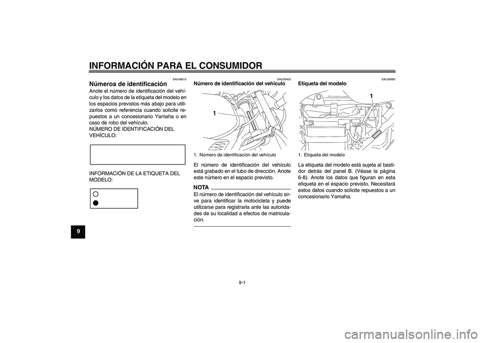YAMAHA YBR125 2010 Manuale de Empleo (in Spanish) INFORMACIÓN PARA EL CONSUMIDOR
9-1
9
SAU48610
Números de identificación Anote el número de identificación del vehí-
culo y los datos de la etiqueta del modelo en
los espacios previstos más abaj YAMAHA YBR125 2010 Manuale de Empleo (in Spanish) INFORMACIÓN PARA EL CONSUMIDOR
9-1
9
SAU48610
Números de identificación Anote el número de identificación del vehí-
culo y los datos de la etiqueta del modelo en
los espacios previstos más abaj