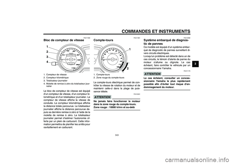 YAMAHA YBR125 2010 Notices Demploi (in French) COMMANDES ET INSTRUMENTS
3-3
3
FAU11630
Bloc de compteur de vitesse Le bloc de compteur de vitesse est équipé
d’un compteur de vitesse, d’un compteur ki-
lométrique et d’un totalisateur journ YAMAHA YBR125 2010 Notices Demploi (in French) COMMANDES ET INSTRUMENTS
3-3
3
FAU11630
Bloc de compteur de vitesse Le bloc de compteur de vitesse est équipé
d’un compteur de vitesse, d’un compteur ki-
lométrique et d’un totalisateur journ