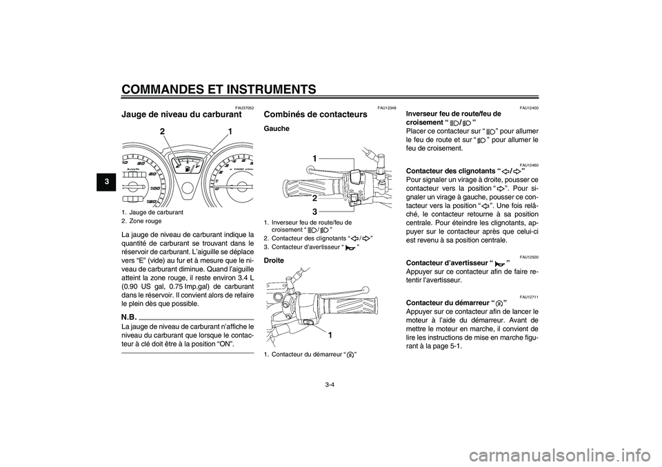 YAMAHA YBR125 2010 Notices Demploi (in French) COMMANDES ET INSTRUMENTS
3-4
3
FAU37052
Jauge de niveau du carburant La jauge de niveau de carburant indique la
quantité de carburant se trouvant dans le
réservoir de carburant. L’aiguille se dép YAMAHA YBR125 2010 Notices Demploi (in French) COMMANDES ET INSTRUMENTS
3-4
3
FAU37052
Jauge de niveau du carburant La jauge de niveau de carburant indique la
quantité de carburant se trouvant dans le
réservoir de carburant. L’aiguille se dép