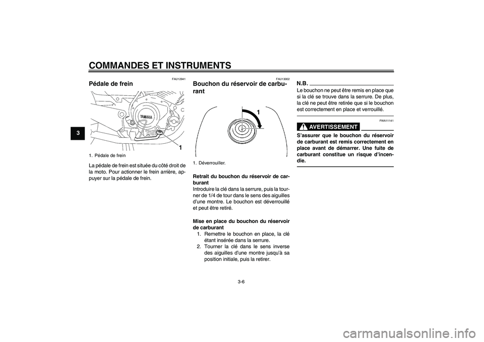 YAMAHA YBR125 2010 Notices Demploi (in French) COMMANDES ET INSTRUMENTS
3-6
3
FAU12941
Pédale de frein La pédale de frein est située du côté droit de
la moto. Pour actionner le frein arrière, ap-
puyer sur la pédale de frein.
FAU13002
Bouch YAMAHA YBR125 2010 Notices Demploi (in French) COMMANDES ET INSTRUMENTS
3-6
3
FAU12941
Pédale de frein La pédale de frein est située du côté droit de
la moto. Pour actionner le frein arrière, ap-
puyer sur la pédale de frein.
FAU13002
Bouch