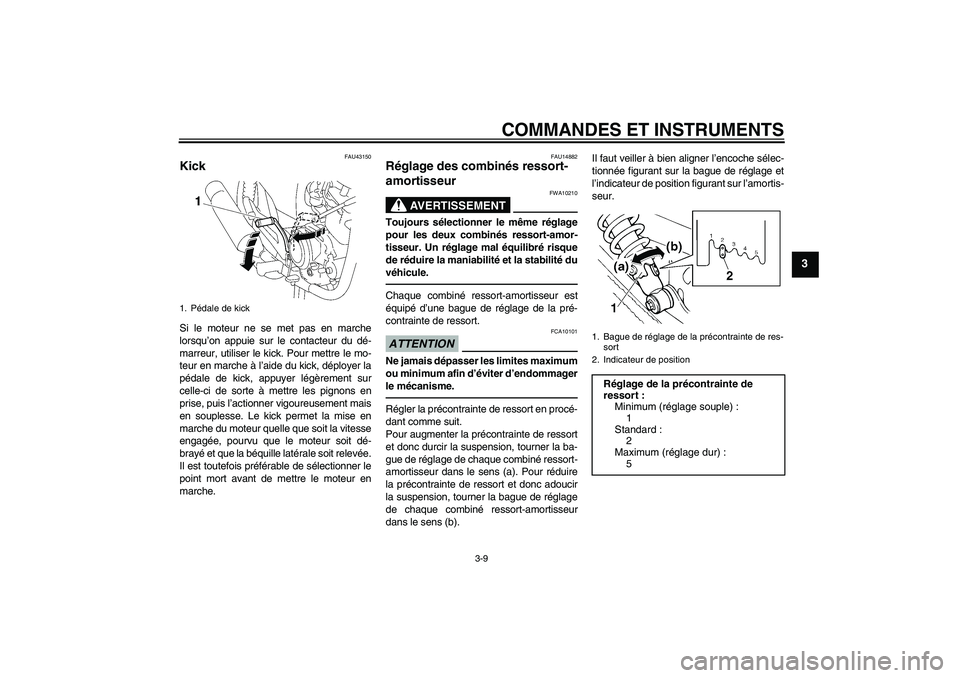 YAMAHA YBR125 2010 Notices Demploi (in French) COMMANDES ET INSTRUMENTS
3-9
3
FAU43150
Kick Si le moteur ne se met pas en marche
lorsqu’on appuie sur le contacteur du dé-
marreur, utiliser le kick. Pour mettre le mo-
teur en marche à l’aide YAMAHA YBR125 2010 Notices Demploi (in French) COMMANDES ET INSTRUMENTS
3-9
3
FAU43150
Kick Si le moteur ne se met pas en marche
lorsqu’on appuie sur le contacteur du dé-
marreur, utiliser le kick. Pour mettre le mo-
teur en marche à l’aide