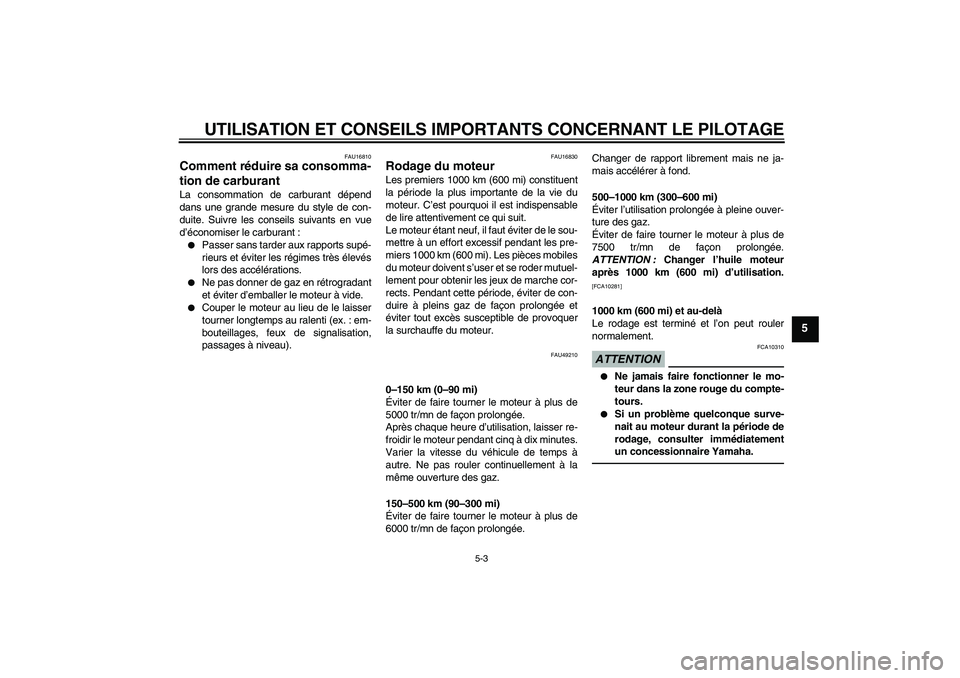 YAMAHA YBR125 2010 Notices Demploi (in French) UTILISATION ET CONSEILS IMPORTANTS CONCERNANT LE PILOTAGE
5-3
5
FAU16810
Comment réduire sa consomma-
tion de carburant La consommation de carburant dépend
dans une grande mesure du style de con-
du YAMAHA YBR125 2010 Notices Demploi (in French) UTILISATION ET CONSEILS IMPORTANTS CONCERNANT LE PILOTAGE
5-3
5
FAU16810
Comment réduire sa consomma-
tion de carburant La consommation de carburant dépend
dans une grande mesure du style de con-
du