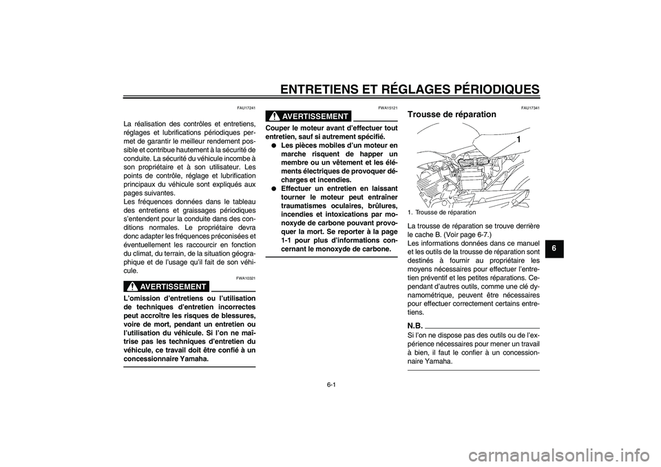 YAMAHA YBR125 2010 Notices Demploi (in French) ENTRETIENS ET RÉGLAGES PÉRIODIQUES
6-1
6
FAU17241
La réalisation des contrôles et entretiens,
réglages et lubrifications périodiques per-
met de garantir le meilleur rendement pos-
sible et cont YAMAHA YBR125 2010 Notices Demploi (in French) ENTRETIENS ET RÉGLAGES PÉRIODIQUES
6-1
6
FAU17241
La réalisation des contrôles et entretiens,
réglages et lubrifications périodiques per-
met de garantir le meilleur rendement pos-
sible et cont