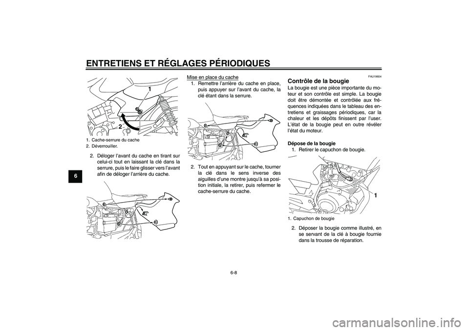 YAMAHA YBR125 2010 Notices Demploi (in French) ENTRETIENS ET RÉGLAGES PÉRIODIQUES
6-8
6
2. Déloger l’avant du cache en tirant sur
celui-ci tout en laissant la clé dans la
serrure, puis le faire glisser vers l’avant
afin de déloger l’arr YAMAHA YBR125 2010 Notices Demploi (in French) ENTRETIENS ET RÉGLAGES PÉRIODIQUES
6-8
6
2. Déloger l’avant du cache en tirant sur
celui-ci tout en laissant la clé dans la
serrure, puis le faire glisser vers l’avant
afin de déloger l’arr