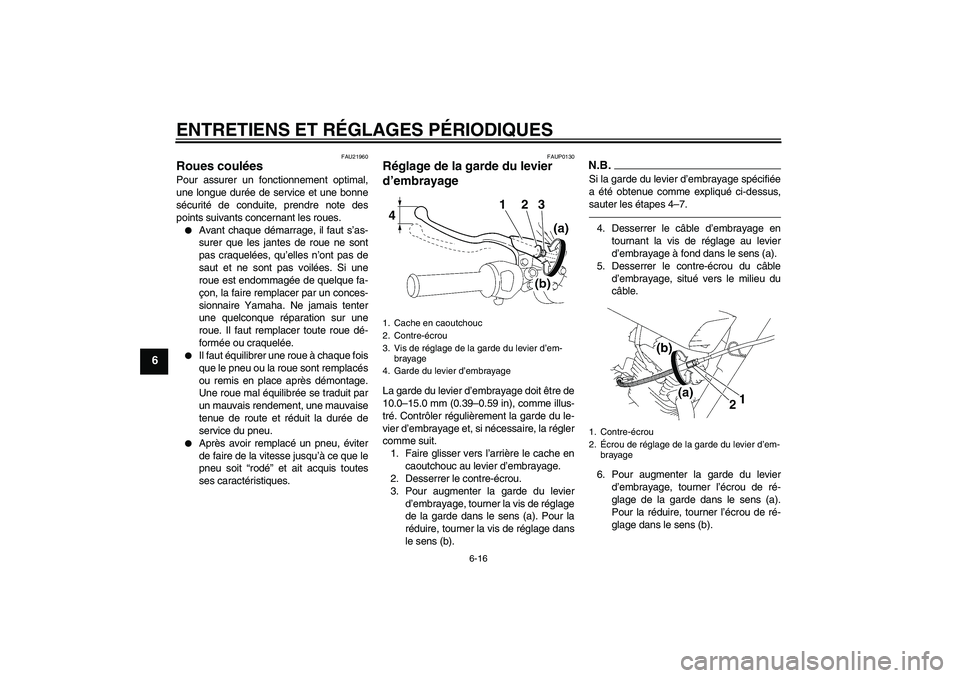 YAMAHA YBR125 2010 Notices Demploi (in French) ENTRETIENS ET RÉGLAGES PÉRIODIQUES
6-16
6
FAU21960
Roues coulées Pour assurer un fonctionnement optimal,
une longue durée de service et une bonne
sécurité de conduite, prendre note des
points su YAMAHA YBR125 2010 Notices Demploi (in French) ENTRETIENS ET RÉGLAGES PÉRIODIQUES
6-16
6
FAU21960
Roues coulées Pour assurer un fonctionnement optimal,
une longue durée de service et une bonne
sécurité de conduite, prendre note des
points su