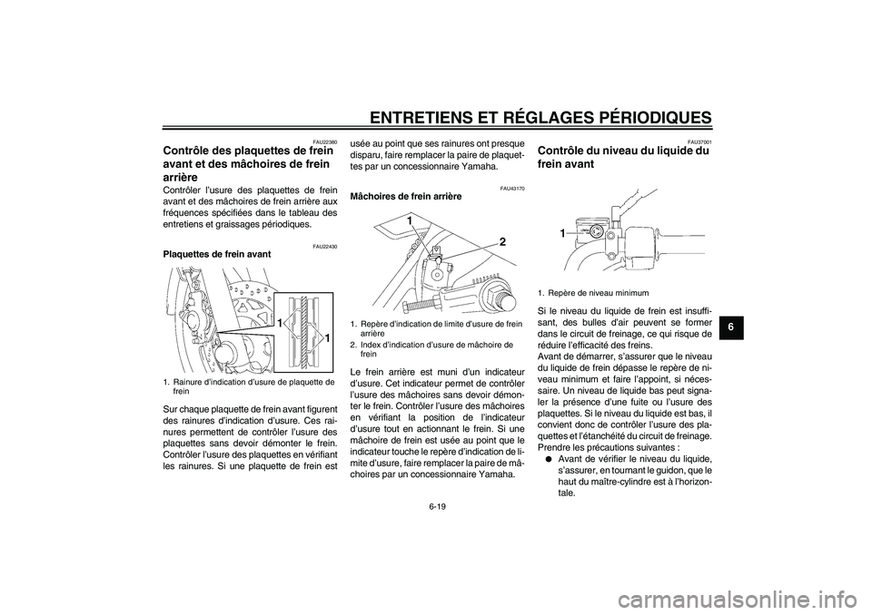 YAMAHA YBR125 2010  Notices Demploi (in French) ENTRETIENS ET RÉGLAGES PÉRIODIQUES
6-19
6
FAU22380
Contrôle des plaquettes de frein 
avant et des mâchoires de frein 
arrière Contrôler l’usure des plaquettes de frein
avant et des mâchoires 