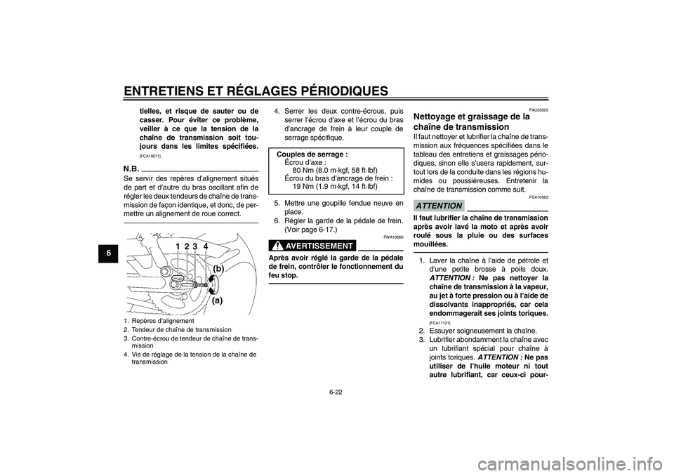 YAMAHA YBR125 2010 Notices Demploi (in French) ENTRETIENS ET RÉGLAGES PÉRIODIQUES
6-22
6
tielles, et risque de sauter ou de
casser. Pour éviter ce problème,
veiller à ce que la tension de la
chaîne de transmission soit tou-
jours dans les li YAMAHA YBR125 2010 Notices Demploi (in French) ENTRETIENS ET RÉGLAGES PÉRIODIQUES
6-22
6
tielles, et risque de sauter ou de
casser. Pour éviter ce problème,
veiller à ce que la tension de la
chaîne de transmission soit tou-
jours dans les li