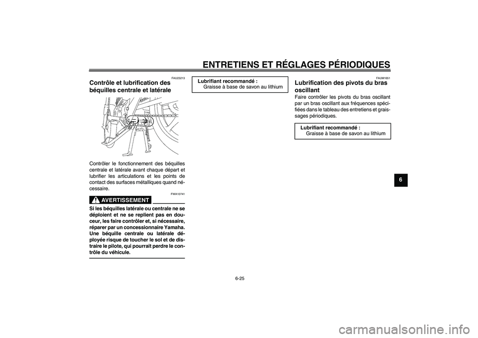 YAMAHA YBR125 2010  Notices Demploi (in French) ENTRETIENS ET RÉGLAGES PÉRIODIQUES
6-25
6
FAU23213
Contrôle et lubrification des 
béquilles centrale et latérale Contrôler le fonctionnement des béquilles
centrale et latérale avant chaque dé