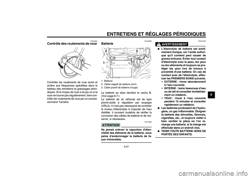 YAMAHA YBR125 2010  Notices Demploi (in French) ENTRETIENS ET RÉGLAGES PÉRIODIQUES
6-27
6
FAU23291
Contrôle des roulements de roue Contrôler les roulements de roue avant et
arrière aux fréquences spécifiées dans le
tableau des entretiens et