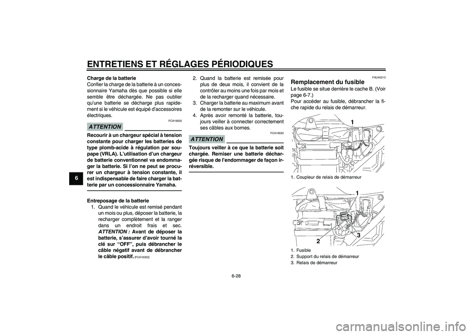 YAMAHA YBR125 2010  Notices Demploi (in French) ENTRETIENS ET RÉGLAGES PÉRIODIQUES
6-28
6
Charge de la batterie
Confier la charge de la batterie à un conces-
sionnaire Yamaha dès que possible si elle
semble être déchargée. Ne pas oublier
qu
