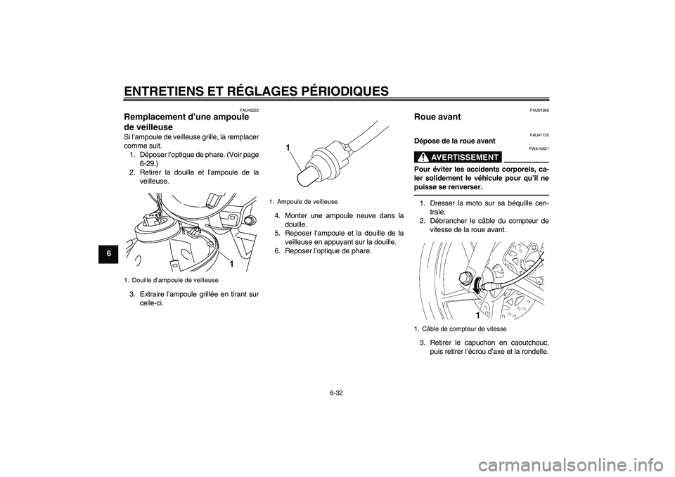 YAMAHA YBR125 2010  Notices Demploi (in French) ENTRETIENS ET RÉGLAGES PÉRIODIQUES
6-32
6
FAU45222
Remplacement d’une ampoule 
de veilleuse Si l’ampoule de veilleuse grille, la remplacer
comme suit.
1. Déposer l’optique de phare. (Voir pag