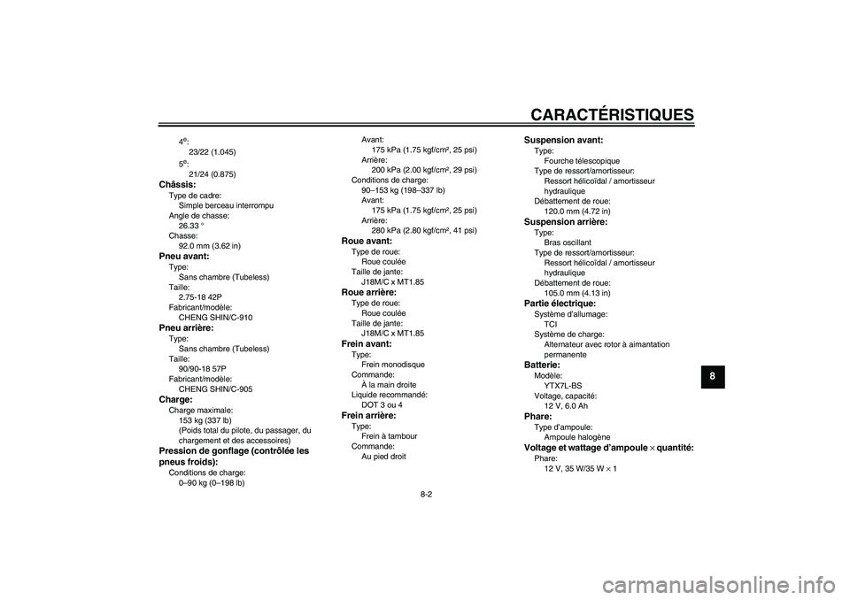 YAMAHA YBR125 2010  Notices Demploi (in French) CARACTÉRISTIQUES
8-2
8
4e:
23/22 (1.045)
5e:
21/24 (0.875)
Châssis:Type de cadre:
Simple berceau interrompu
Angle de chasse:
26.33 °
Chasse:
92.0 mm (3.62 in)Pneu avant:Type:
Sans chambre (Tubeless