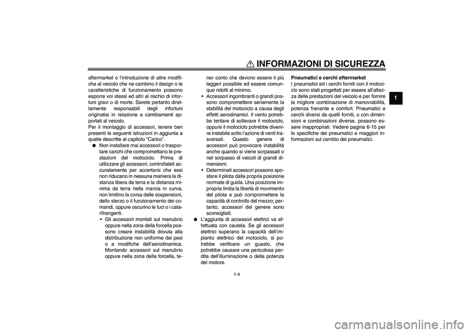 YAMAHA YBR125 2010 Manuale duso (in Italian) INFORMAZIONI DI SICUREZZA
1-4
1
aftermarket o l’introduzione di altre modifi-
che al veicolo che ne cambino il design o le
caratteristiche di funzionamento possono
esporre voi stessi ed altri al ris YAMAHA YBR125 2010 Manuale duso (in Italian) INFORMAZIONI DI SICUREZZA
1-4
1
aftermarket o l’introduzione di altre modifi-
che al veicolo che ne cambino il design o le
caratteristiche di funzionamento possono
esporre voi stessi ed altri al ris