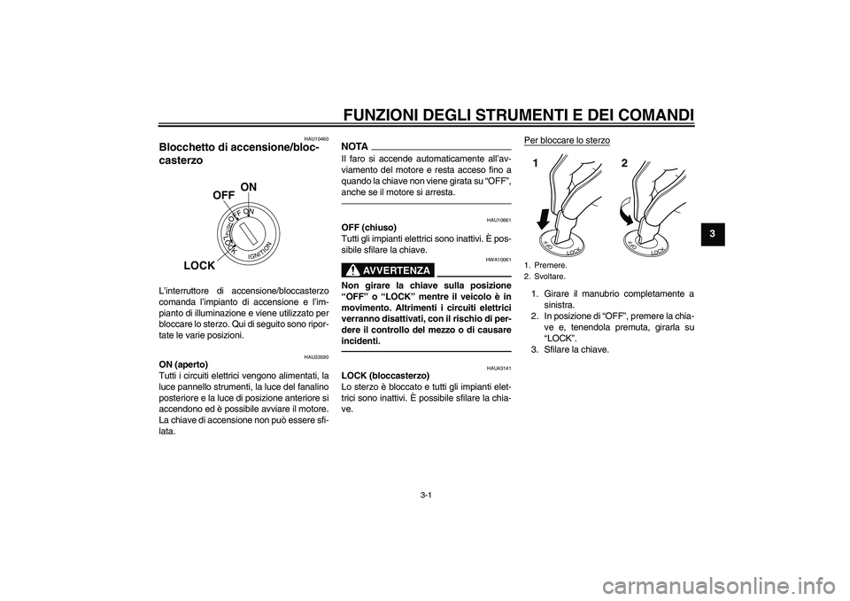 YAMAHA YBR125 2010 Manuale duso (in Italian) FUNZIONI DEGLI STRUMENTI E DEI COMANDI
3-1
3
HAU10460
Blocchetto di accensione/bloc-
casterzo L’interruttore di accensione/bloccasterzo
comanda l’impianto di accensione e l’im-
pianto di illumin YAMAHA YBR125 2010 Manuale duso (in Italian) FUNZIONI DEGLI STRUMENTI E DEI COMANDI
3-1
3
HAU10460
Blocchetto di accensione/bloc-
casterzo L’interruttore di accensione/bloccasterzo
comanda l’impianto di accensione e l’im-
pianto di illumin