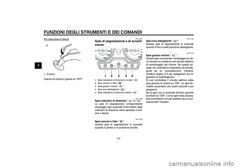 YAMAHA YBR125 2010 Manuale duso (in Italian) FUNZIONI DEGLI STRUMENTI E DEI COMANDI
3-2
3
Per sbloccare lo sterzoInserire la chiave e girarla su “OFF”.
HAU11004
Spie di segnalazione e di avverti-
mento
HAU11030
Spie indicatori di direzione YAMAHA YBR125 2010 Manuale duso (in Italian) FUNZIONI DEGLI STRUMENTI E DEI COMANDI
3-2
3
Per sbloccare lo sterzoInserire la chiave e girarla su “OFF”.
HAU11004
Spie di segnalazione e di avverti-
mento
HAU11030
Spie indicatori di direzione