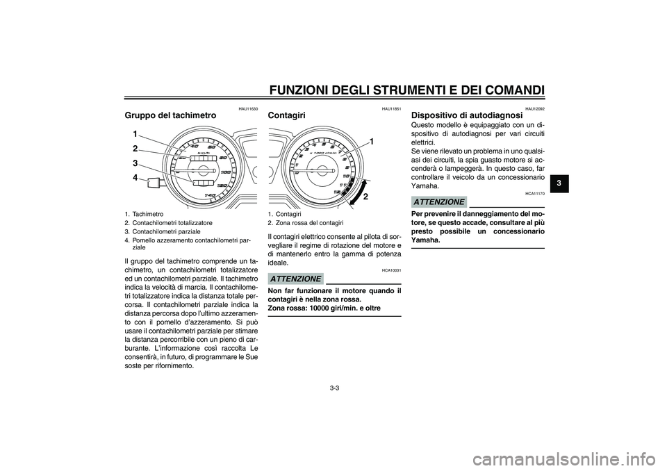 YAMAHA YBR125 2010 Manuale duso (in Italian) FUNZIONI DEGLI STRUMENTI E DEI COMANDI
3-3
3
HAU11630
Gruppo del tachimetro Il gruppo del tachimetro comprende un ta-
chimetro, un contachilometri totalizzatore
ed un contachilometri parziale. Il tach YAMAHA YBR125 2010 Manuale duso (in Italian) FUNZIONI DEGLI STRUMENTI E DEI COMANDI
3-3
3
HAU11630
Gruppo del tachimetro Il gruppo del tachimetro comprende un ta-
chimetro, un contachilometri totalizzatore
ed un contachilometri parziale. Il tach