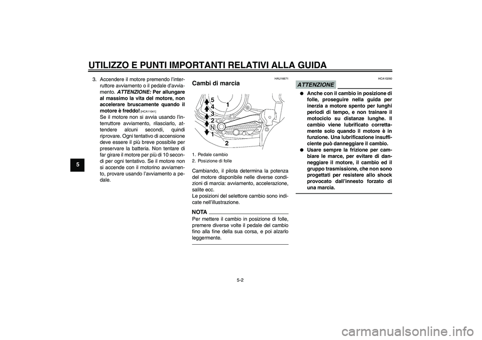 YAMAHA YBR125 2010 Manuale duso (in Italian) UTILIZZO E PUNTI IMPORTANTI RELATIVI ALLA GUIDA
5-2
5
3. Accendere il motore premendo l’inter-
ruttore avviamento o il pedale d’avvia-
mento. ATTENZIONE: Per allungare
al massimo la vita del motor YAMAHA YBR125 2010 Manuale duso (in Italian) UTILIZZO E PUNTI IMPORTANTI RELATIVI ALLA GUIDA
5-2
5
3. Accendere il motore premendo l’inter-
ruttore avviamento o il pedale d’avvia-
mento. ATTENZIONE: Per allungare
al massimo la vita del motor