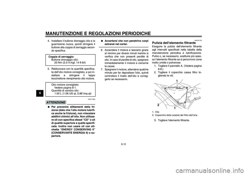 YAMAHA YBR125 2010 Manuale duso (in Italian) MANUTENZIONE E REGOLAZIONI PERIODICHE
6-12
6
4. Installare il bullone drenaggio olio e la
guarnizione nuova, quindi stringere il
bullone alla coppia di serraggio secon-
do specifica.
5. Rabboccare con YAMAHA YBR125 2010 Manuale duso (in Italian) MANUTENZIONE E REGOLAZIONI PERIODICHE
6-12
6
4. Installare il bullone drenaggio olio e la
guarnizione nuova, quindi stringere il
bullone alla coppia di serraggio secon-
do specifica.
5. Rabboccare con