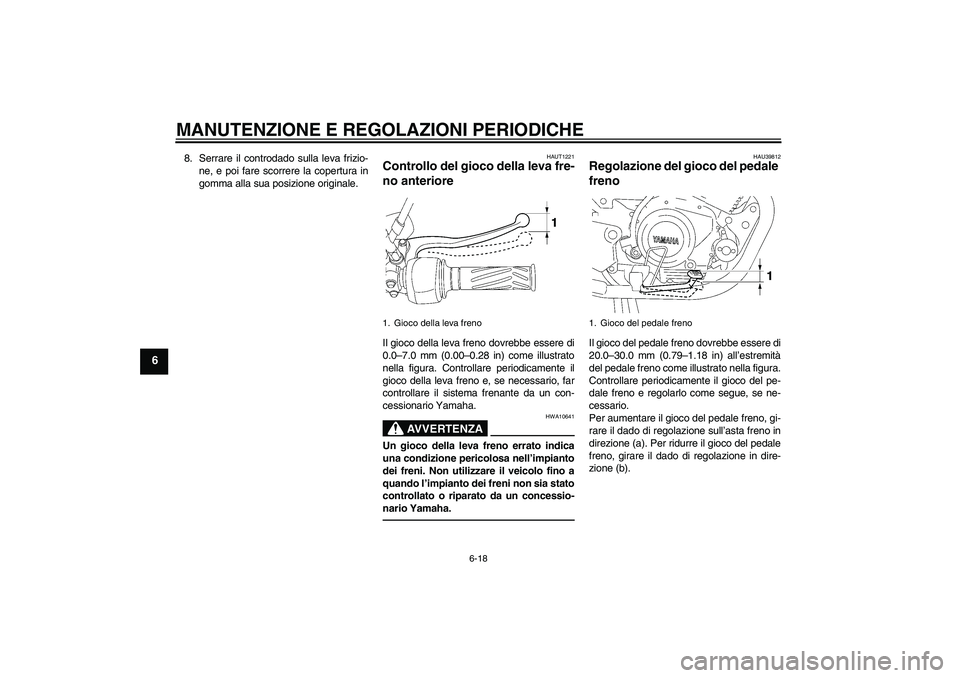 YAMAHA YBR125 2010 Manuale duso (in Italian) MANUTENZIONE E REGOLAZIONI PERIODICHE
6-18
6
8. Serrare il controdado sulla leva frizio-
ne, e poi fare scorrere la copertura in
gomma alla sua posizione originale.
HAUT1221
Controllo del gioco della YAMAHA YBR125 2010 Manuale duso (in Italian) MANUTENZIONE E REGOLAZIONI PERIODICHE
6-18
6
8. Serrare il controdado sulla leva frizio-
ne, e poi fare scorrere la copertura in
gomma alla sua posizione originale.
HAUT1221
Controllo del gioco della
