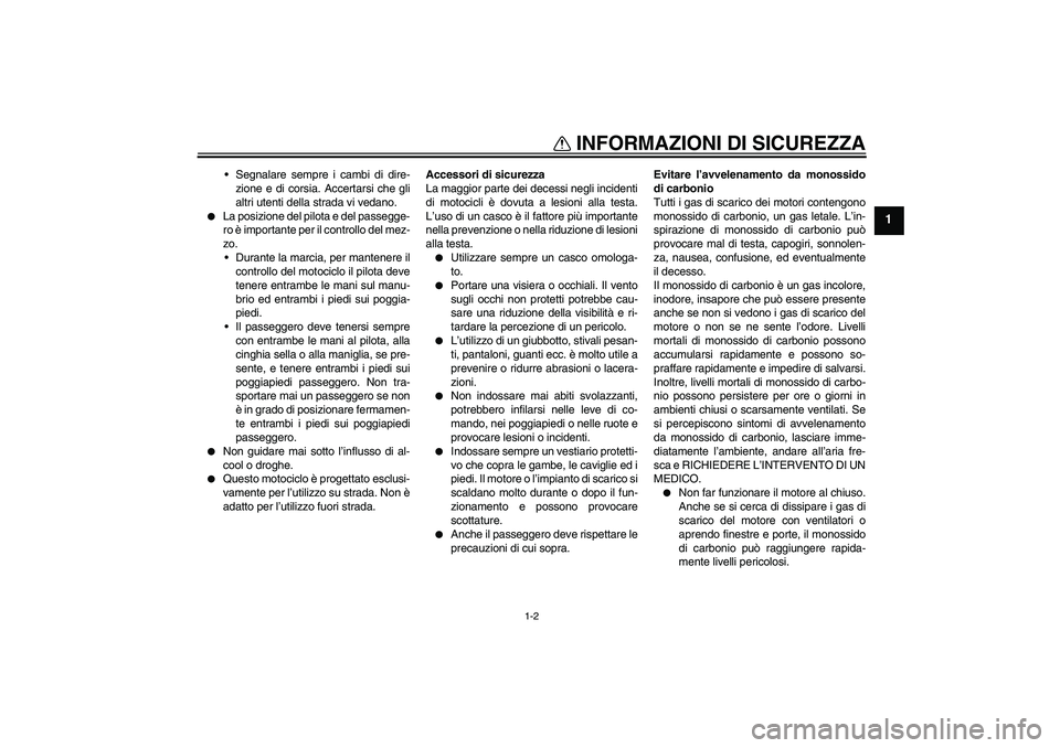 YAMAHA YBR125 2010 Manuale duso (in Italian) INFORMAZIONI DI SICUREZZA
1-2
1
Segnalare sempre i cambi di dire-
zione e di corsia. Accertarsi che gli
altri utenti della strada vi vedano.
La posizione del pilota e del passegge-
ro è importante YAMAHA YBR125 2010 Manuale duso (in Italian) INFORMAZIONI DI SICUREZZA
1-2
1
Segnalare sempre i cambi di dire-
zione e di corsia. Accertarsi che gli
altri utenti della strada vi vedano.
La posizione del pilota e del passegge-
ro è importante
