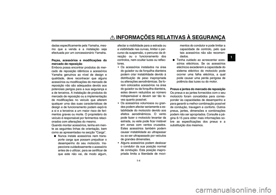 YAMAHA YBR125 2010 Manual de utilização (in Portuguese) INFORMAÇÕES RELATIVAS À SEGURANÇA
1-4
1
dadas especificamente pela Yamaha, mes-
mo que a venda e a instalação seja
efectuada por um concessionário Yamaha.
Peças, acessórios e modificações d YAMAHA YBR125 2010 Manual de utilização (in Portuguese) INFORMAÇÕES RELATIVAS À SEGURANÇA
1-4
1
dadas especificamente pela Yamaha, mes-
mo que a venda e a instalação seja
efectuada por um concessionário Yamaha.
Peças, acessórios e modificações d